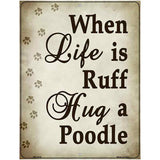 When Life Is Ruff Hug A Poodle Parking Sign Metal Novelty 4.5" x 6" (PM)