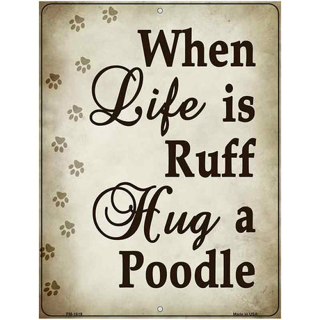 When Life Is Ruff Hug A Poodle Parking Sign Metal Novelty 4.5" x 6" (PM)