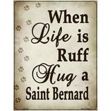 When Life Is Ruff Hug A Saint Bernard Parking Sign Metal Novelty 4.5" x 6" (PM)