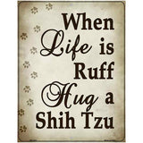 When Life Is Ruff Hug A Shih Tzu Parking Sign Metal Novelty 4.5" x 6" (PM)