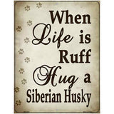 When Life Is Ruff Hug A Siberian HusKey Chain Parking Sign Metal Novelty 4.5" x 6" (PM)