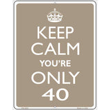 Keep Calm Youre Only 40 Metal Novelty Parking Sign 4.5" x 6" (PM)