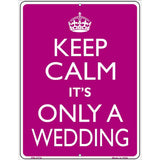 Keep Calm Its Only A Wedding Metal Novelty Parking Sign 4.5" x 6" (PM)