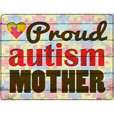 Proud Autism Mother Novelty Metal Parking Sign 4.5" x 6" (PM)