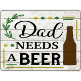 Dad Needs A Beer Wood Novelty Metal Parking Sign 4.5" x 6" (PM)