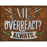 Me Overreact Always Novelty Metal Parking Sign 4.5" x 6" (PM)