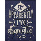 Apparently Im Dramatic Novelty Metal Parking Sign 4.5" x 6" (PM)