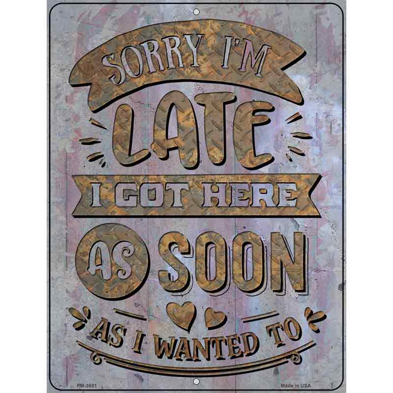 Got Here As Soon As I Wanted To Novelty Metal Parking Sign 4.5" x 6" (PM)