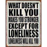 Loneliness will Kill You Novelty Metal Parking Sign 4.5" x 6" (PM)