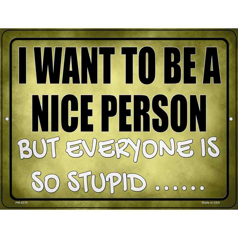 Want To Be Nice But Everyone Stupid Novelty Metal Parking Sign 4.5" x 6" (PM)