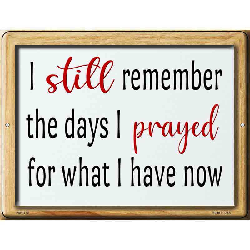 I Prayed For What I Have Now Novelty Metal Parking Sign 4.5" x 6" (PM)