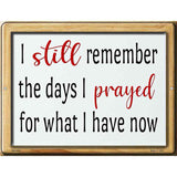 I Prayed For What I Have Now Novelty Metal Parking Sign 4.5" x 6" (PM)