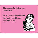 Thank you for telling me I look tired say E-Card Metal Novelty Parking Sign 4.5" x 6" (PM)