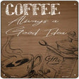 Coffee Always a Good Idea Novelty Metal Square Sign 12" (SQ)