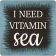 I Need Vitamin Sea Novelty Metal Square Sign 12" (SQ)