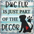 Dog Fur Is Decor Novelty Metal Square Sign 12" (SQ)