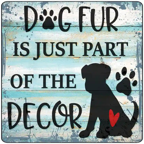 Dog Fur Is Decor Novelty Metal Square Sign 12" (SQ)