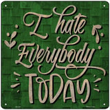 I Hate Everybody Today Novelty Metal Square Sign 12" (SQ)