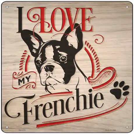 Love My Frenchie Novelty Metal Square Sign 12" (SQ)