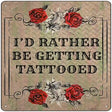 Rather Get Tattooed Novelty Metal Square Sign 12" (SQ)