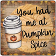 Had Me at Pumpkin Spice Novelty Metal Square Sign 12" (SQ)