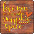 Love You More than Pumpkin Spice Novelty Metal Square Sign 12" (SQ)