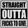 Straight Outta Fucks to Give Novelty Metal Square Sign 12" (SQ)