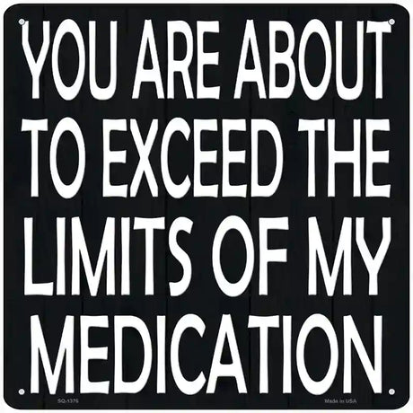 Limits of My Medication Novelty Metal Square Sign 12" (SQ)