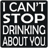 Cant Stop Drinking About You Novelty Metal Square Sign 12" (SQ)