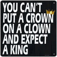 A Crown on a Clown Novelty Metal Square Sign 12" (SQ)