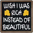 Wish I Was Rich Novelty Metal Square Sign 12" (SQ)