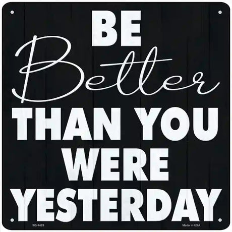 Be Better Than Yesterday Novelty Metal Square Sign 12" (SQ)