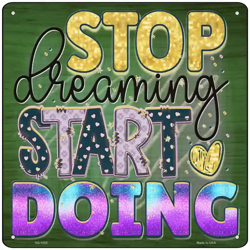 Stop Dreaming Start Doing Novelty Metal Square Sign 12" (SQ)