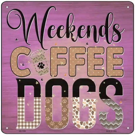 Weekends Coffee Dogs Novelty Metal Square Sign 12" (SQ)