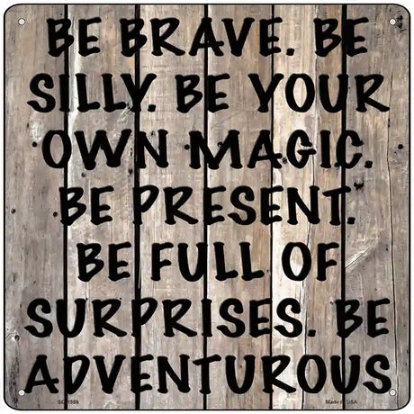 Be Brave Be Silly Novelty Metal Square Sign 12" (SQ)