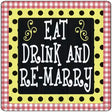 Eat Drink Remarry Novelty Metal Square Sign 12" (SQ)