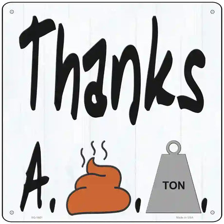 Thanks A Shit Ton Novelty Metal Square Sign 12" (SQ)