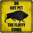 Do Not Pet Fluffy Cow Novelty Metal Square Sign 12" (SQ)