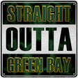 Straight Outta Green Bay Novelty Metal Square Sign 12" (SQ)