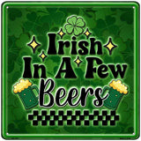 Irish in a Few Beers Novelty Metal Square Sign SQ-1647