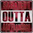 Straight Outta San Francisco Novelty Metal Square Sign 12" (SQ)