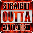 Straight Outta San Francisco Novelty Metal Square Sign SQ-214 12" (SQ)