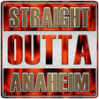 Straight Outta Anaheim Novelty Metal Square Sign 12" (SQ)