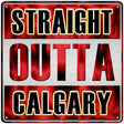 Straight Outta Calgary Novelty Metal Square Sign 12" (SQ)