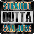 Straight Outta San Jose Novelty Metal Square Sign 12" (SQ)