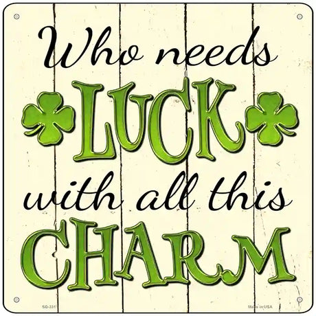 Who Needs Luck Novelty Square Sign 12" (SQ)