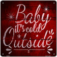 Baby Its Cold Outside Novelty Metal Square Sign 12" (SQ)