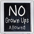 No Grown Ups Allowed Novelty Metal Square Sign 12" (SQ)