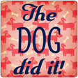 The Dog Did It Novelty Metal Square Sign 12" (SQ)