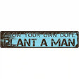 Plant A Man Novelty Metal Street Sign 24" x 5" (ST)